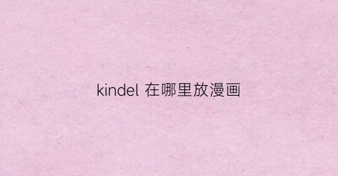 kindel 在哪里放漫画